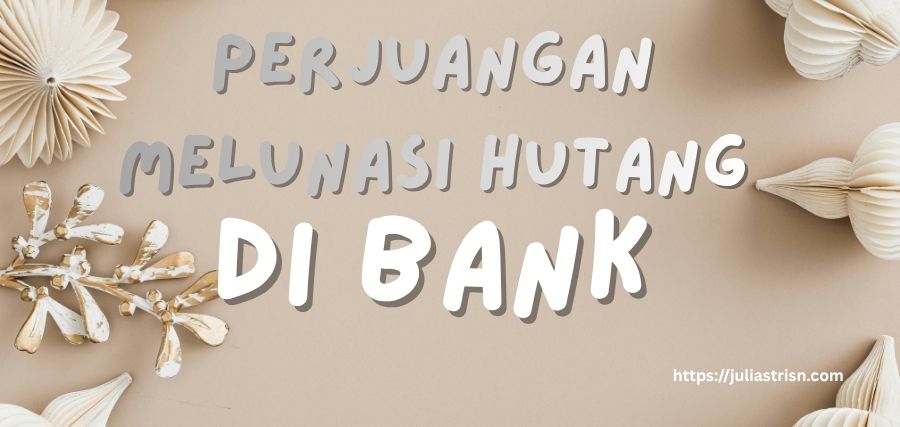 Perjuangan Melunasi Hutang Di Bank